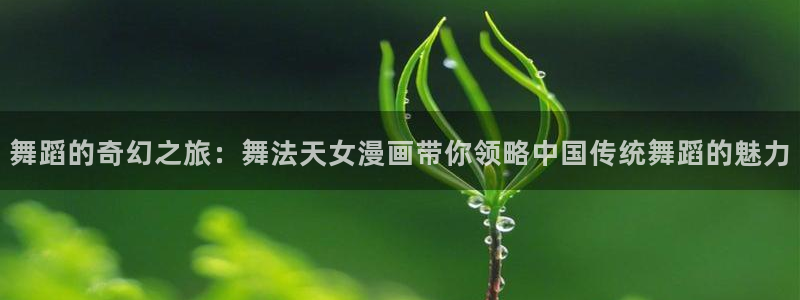 喵趣漫画下载app：舞蹈的奇幻之旅：舞法天女漫画带你领略中国传统舞蹈的魅力